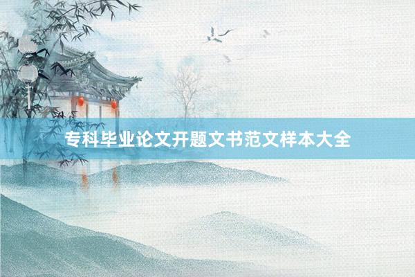 专科毕业论文开题文书范文样本大全